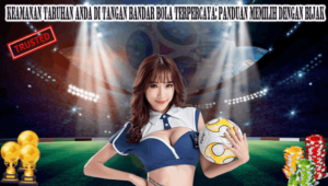 Keamanan Taruhan Anda di Tangan Bandar Bola Terpercaya: Panduan Memilih dengan Bijak