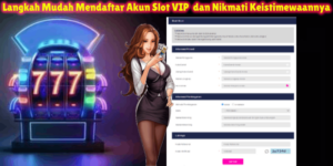 Langkah Mudah Mendaftar Akun Slot VIP dan Nikmati Keistimewaannya