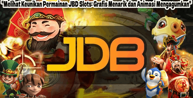 Melihat Keunikan Permainan JBD Slots: Grafis Menarik dan Animasi Mengagumkan