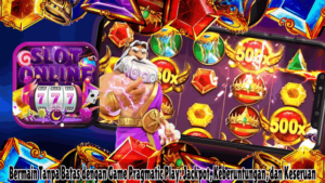 Bermain Tanpa Batas dengan Game Pragmatic Play: Jackpot, Keberuntungan, dan Keseruan